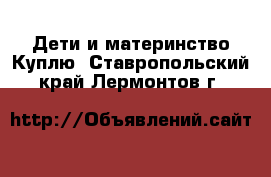 Дети и материнство Куплю. Ставропольский край,Лермонтов г.